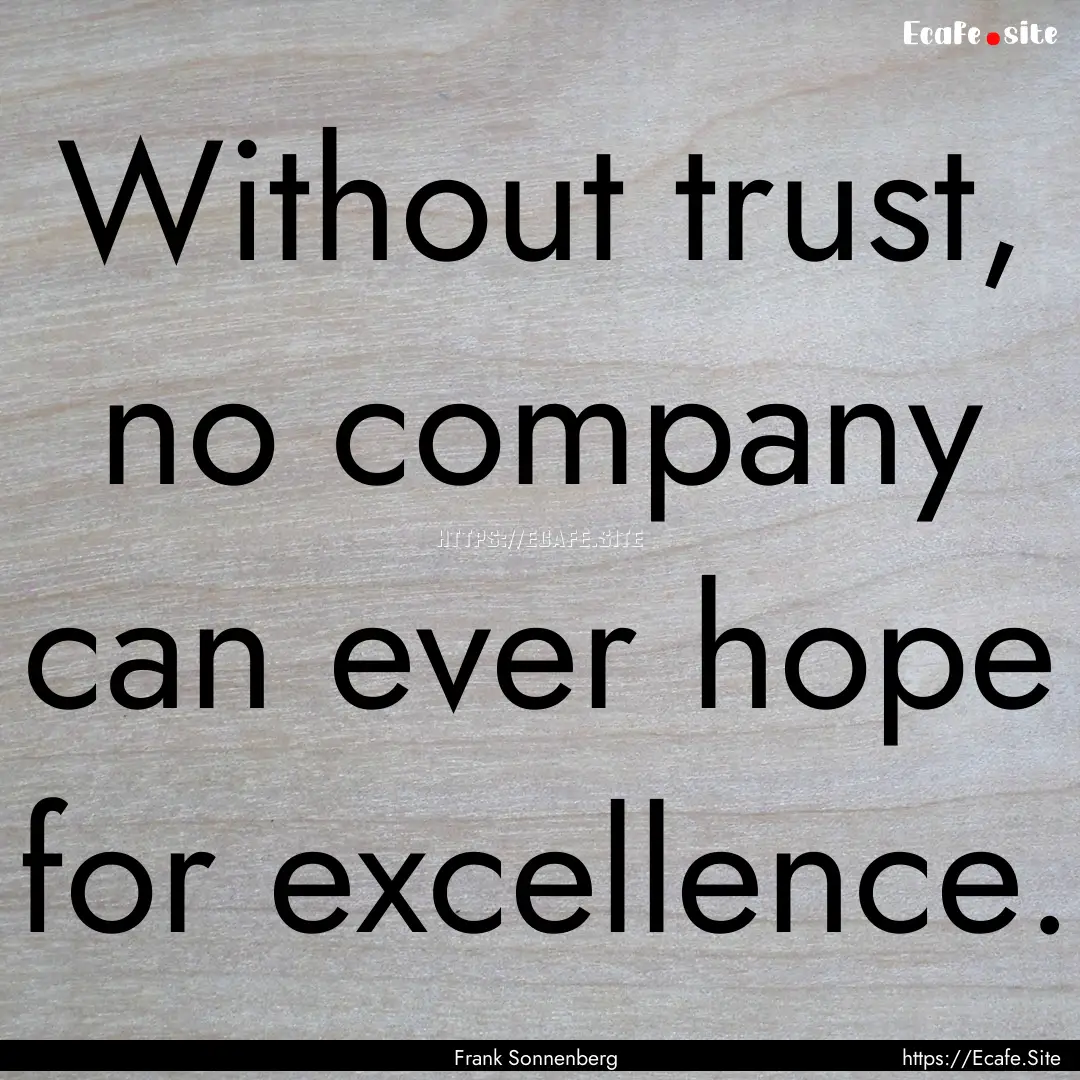 Without trust, no company can ever hope for.... : Quote by Frank Sonnenberg