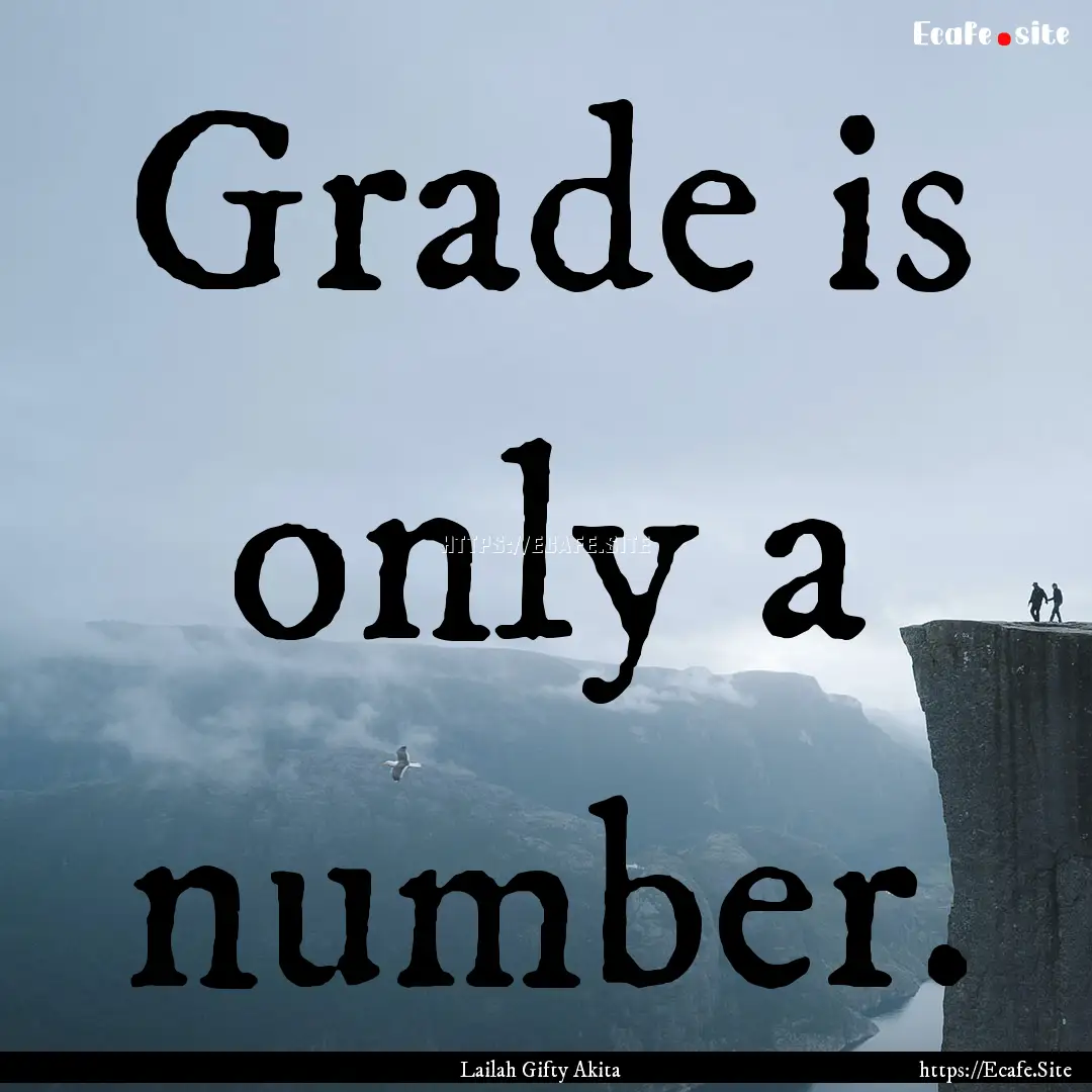 Grade is only a number. : Quote by Lailah Gifty Akita