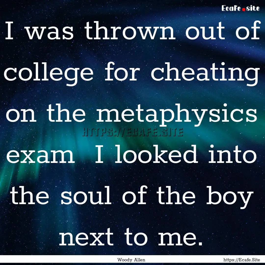 I was thrown out of college for cheating.... : Quote by Woody Allen