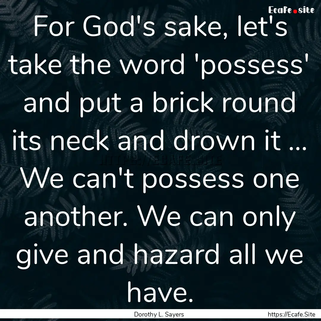 For God's sake, let's take the word 'possess'.... : Quote by Dorothy L. Sayers