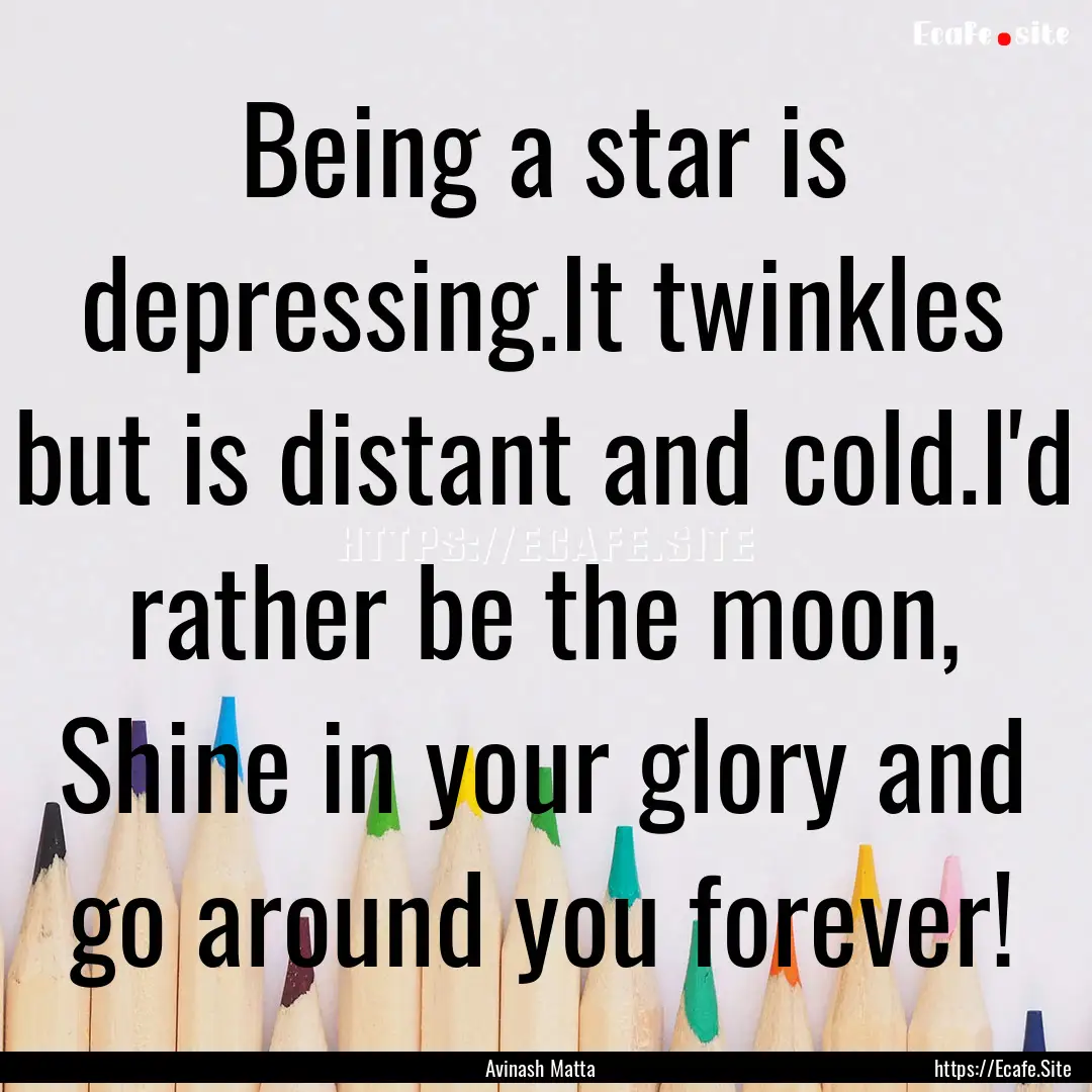 Being a star is depressing.It twinkles but.... : Quote by Avinash Matta