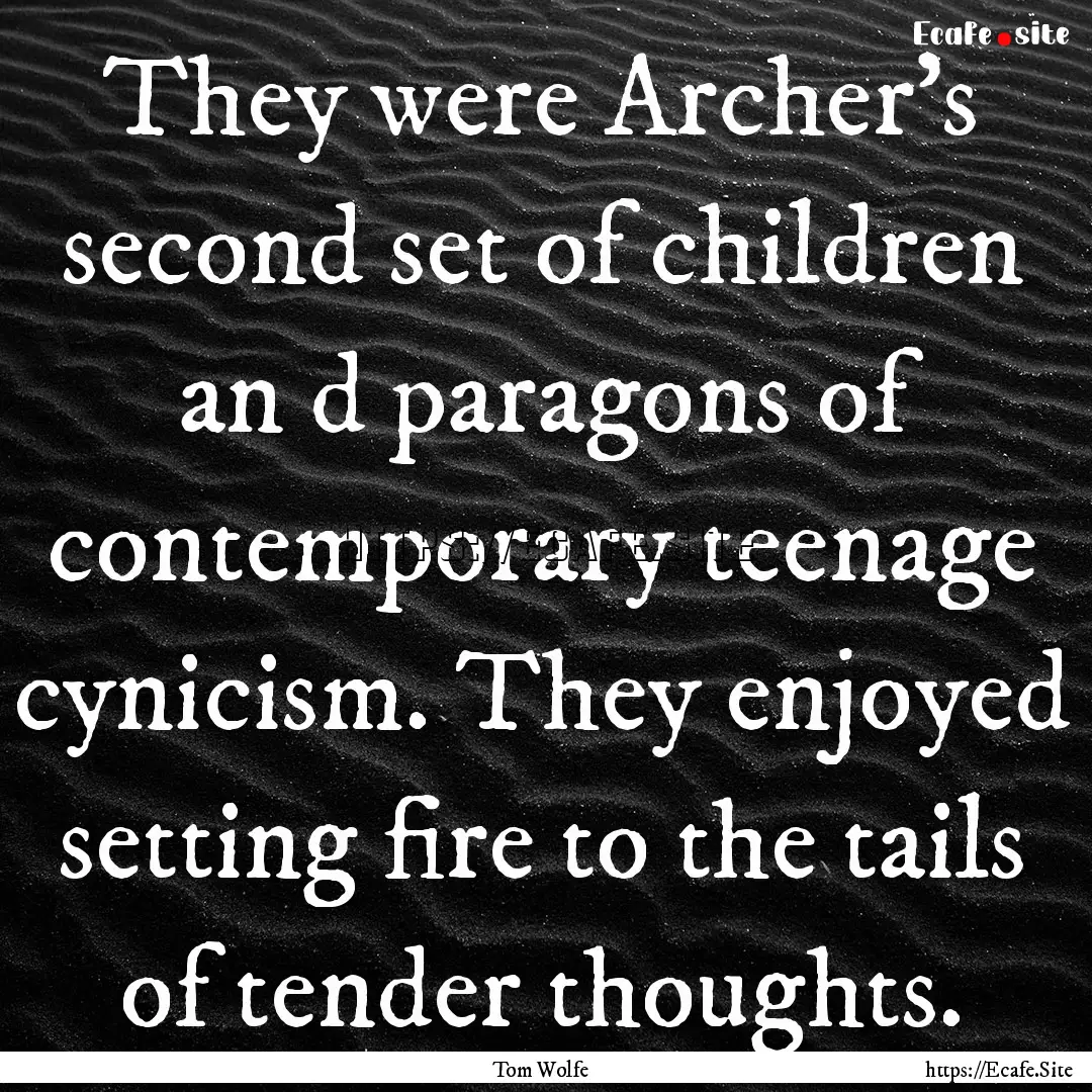 They were Archer's second set of children.... : Quote by Tom Wolfe