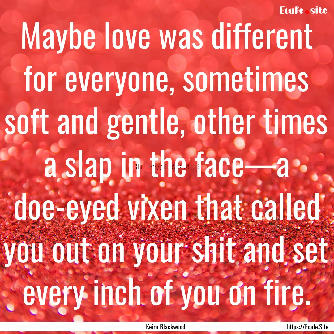 Maybe love was different for everyone, sometimes.... : Quote by Keira Blackwood