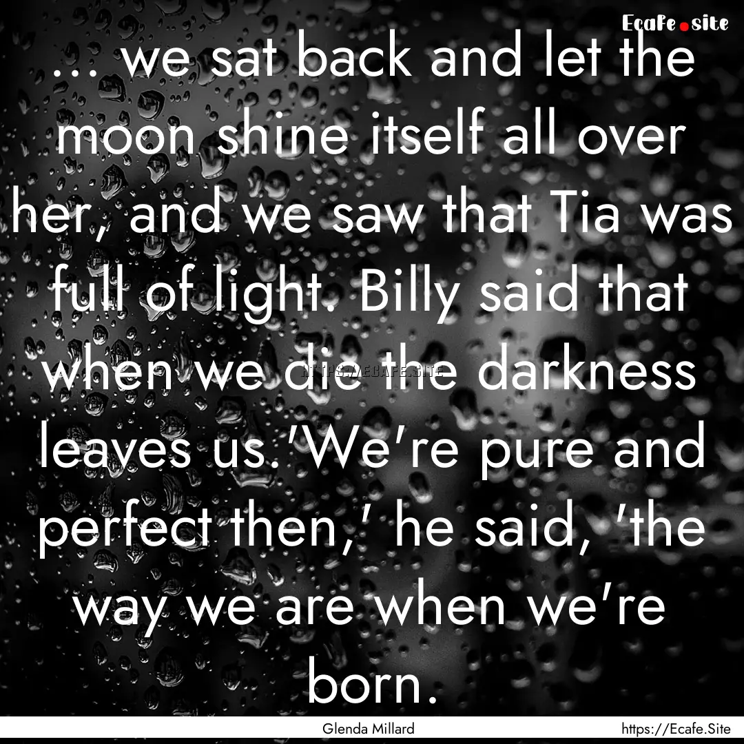 ... we sat back and let the moon shine itself.... : Quote by Glenda Millard