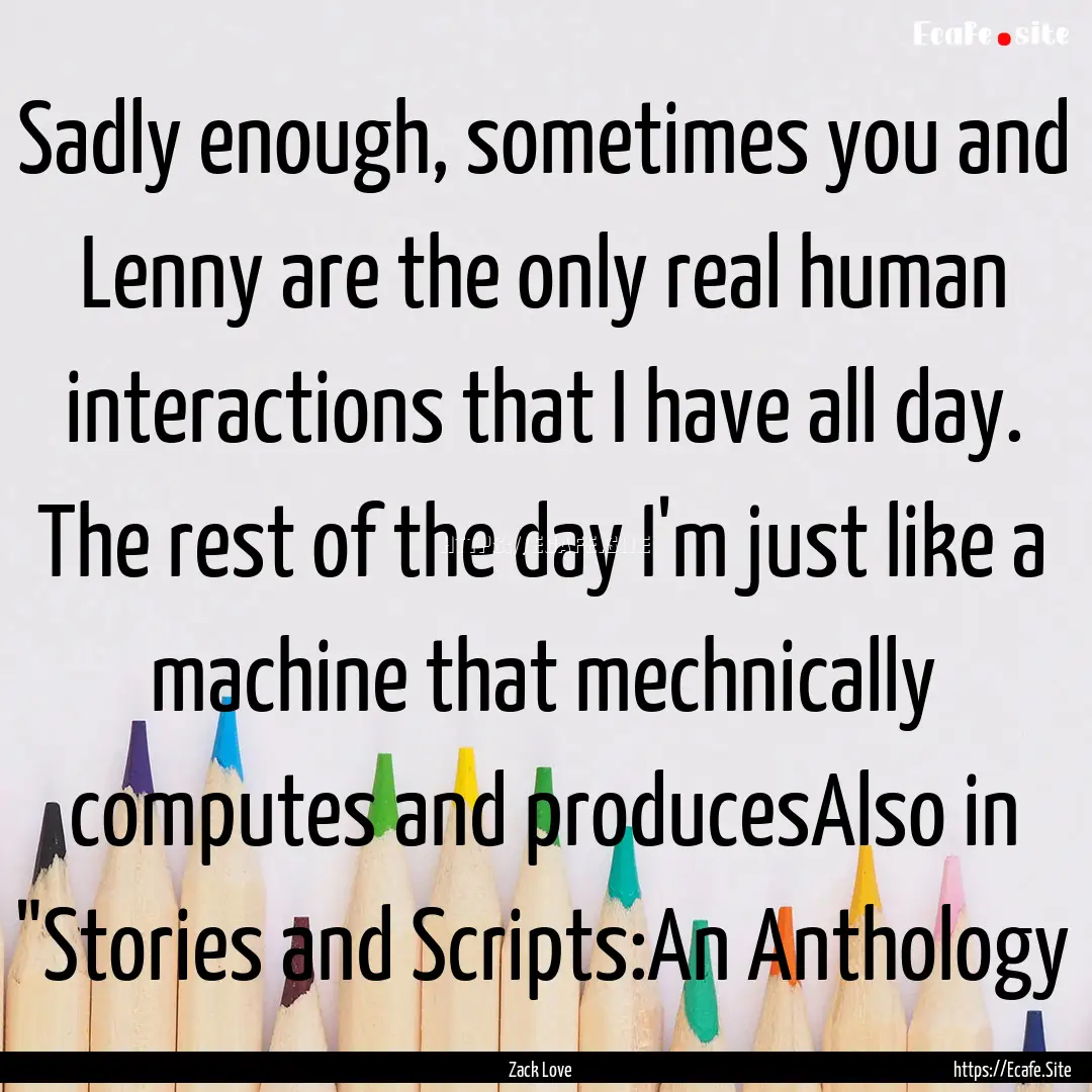 Sadly enough, sometimes you and Lenny are.... : Quote by Zack Love