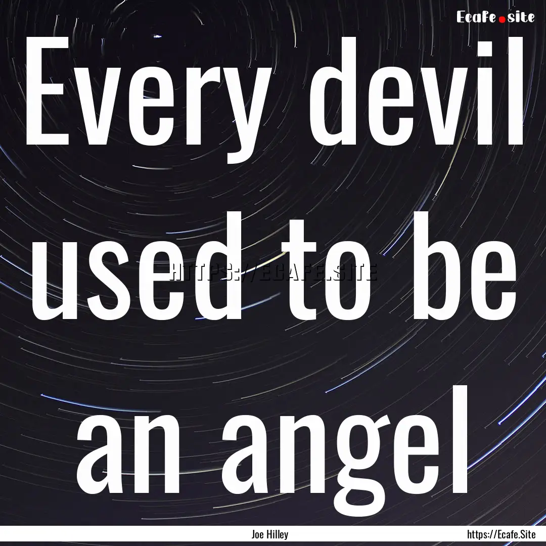 Every devil used to be an angel : Quote by Joe Hilley