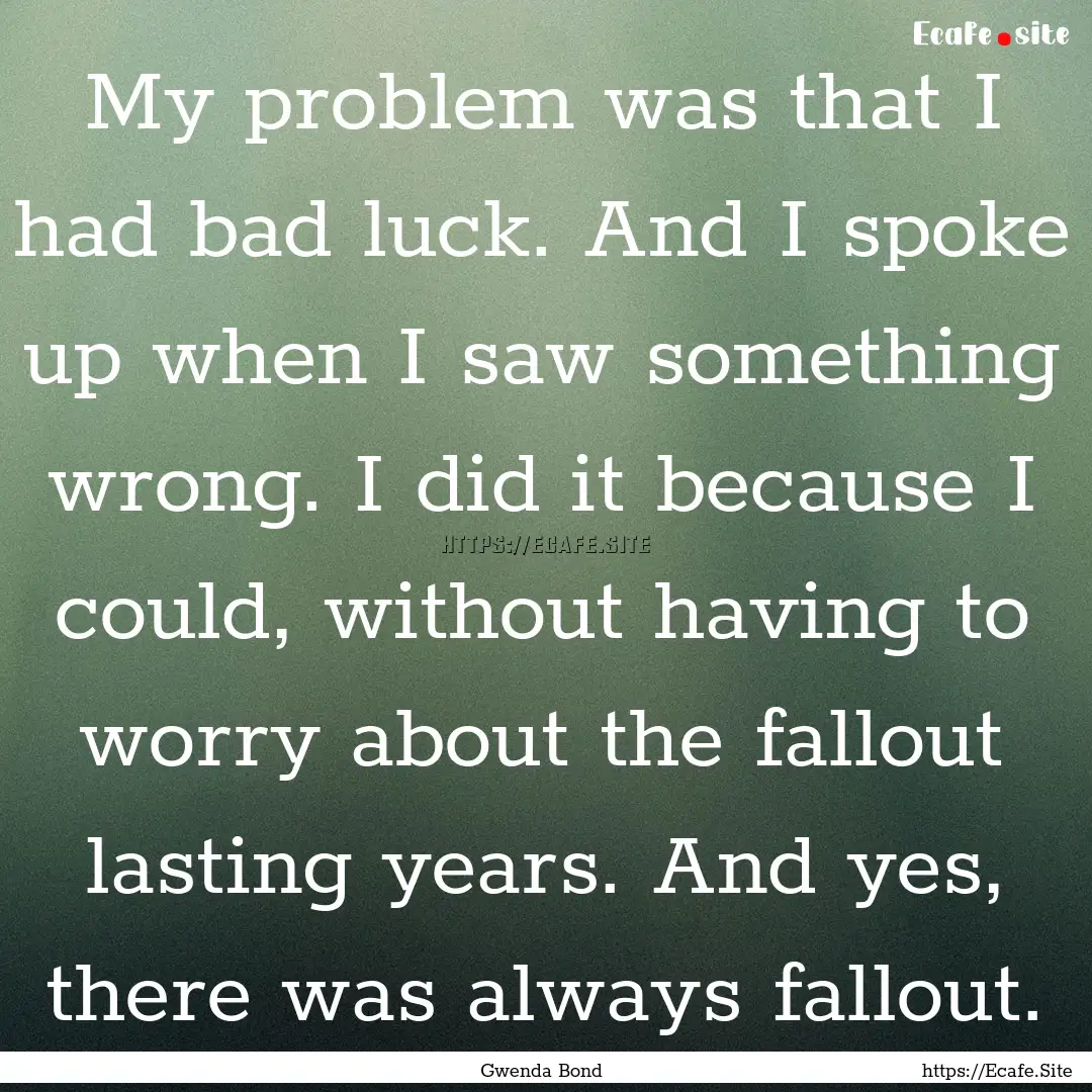 My problem was that I had bad luck. And I.... : Quote by Gwenda Bond