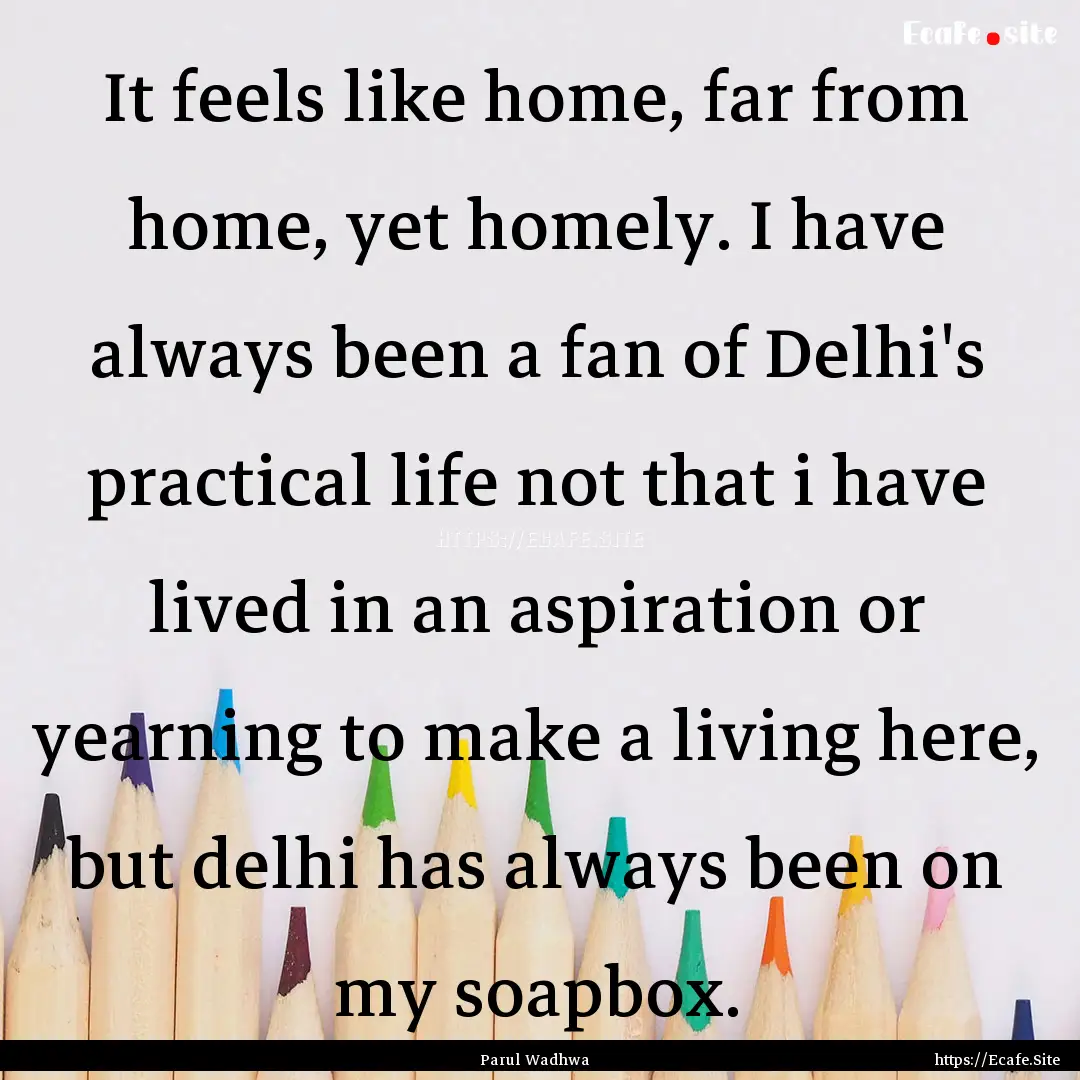 It feels like home, far from home, yet homely..... : Quote by Parul Wadhwa