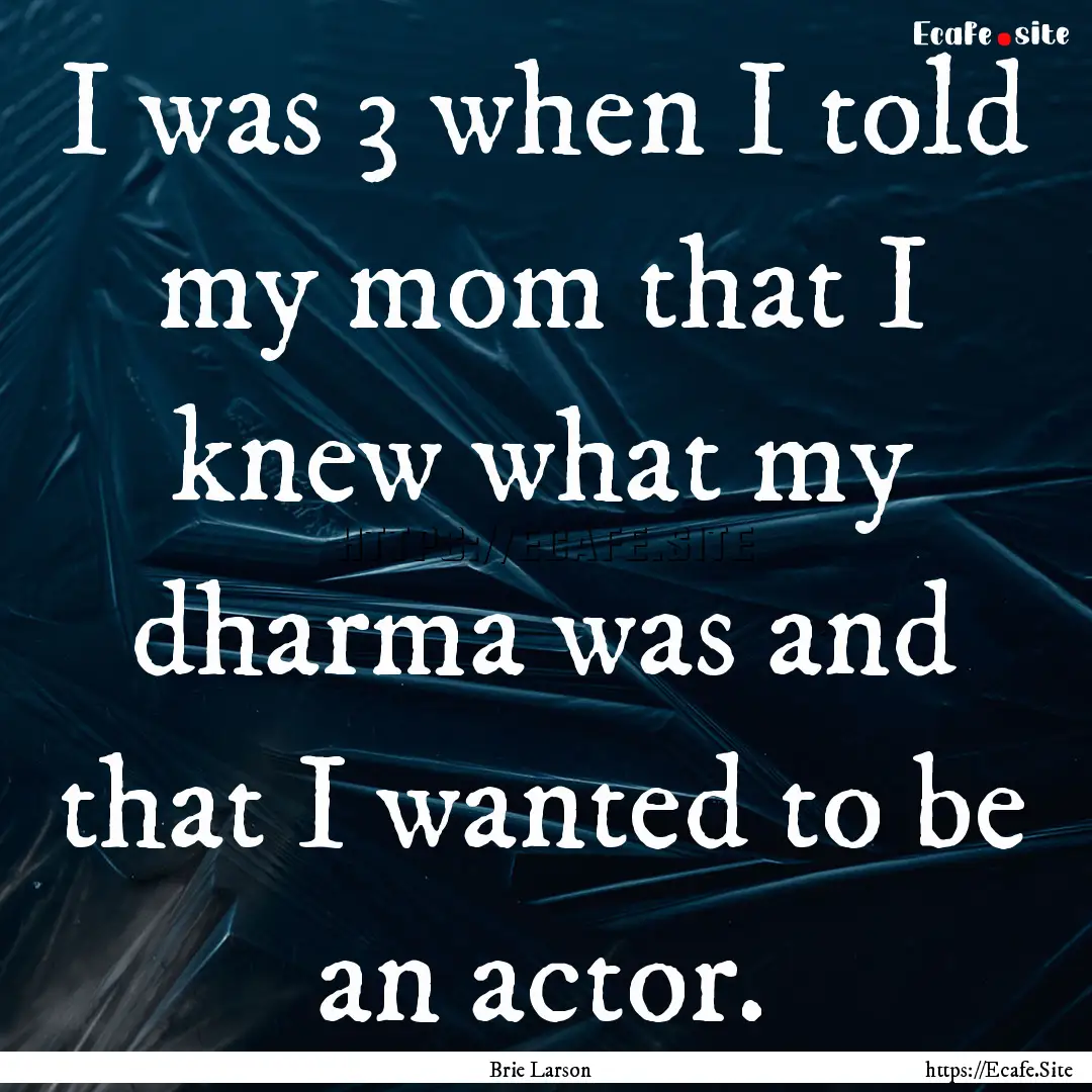 I was 3 when I told my mom that I knew what.... : Quote by Brie Larson