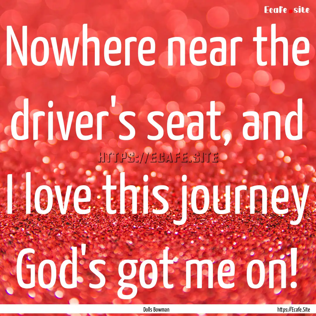 Nowhere near the driver's seat, and I love.... : Quote by Dolls Bowman