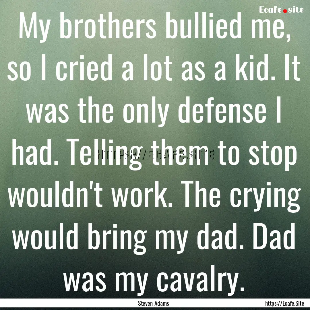 My brothers bullied me, so I cried a lot.... : Quote by Steven Adams