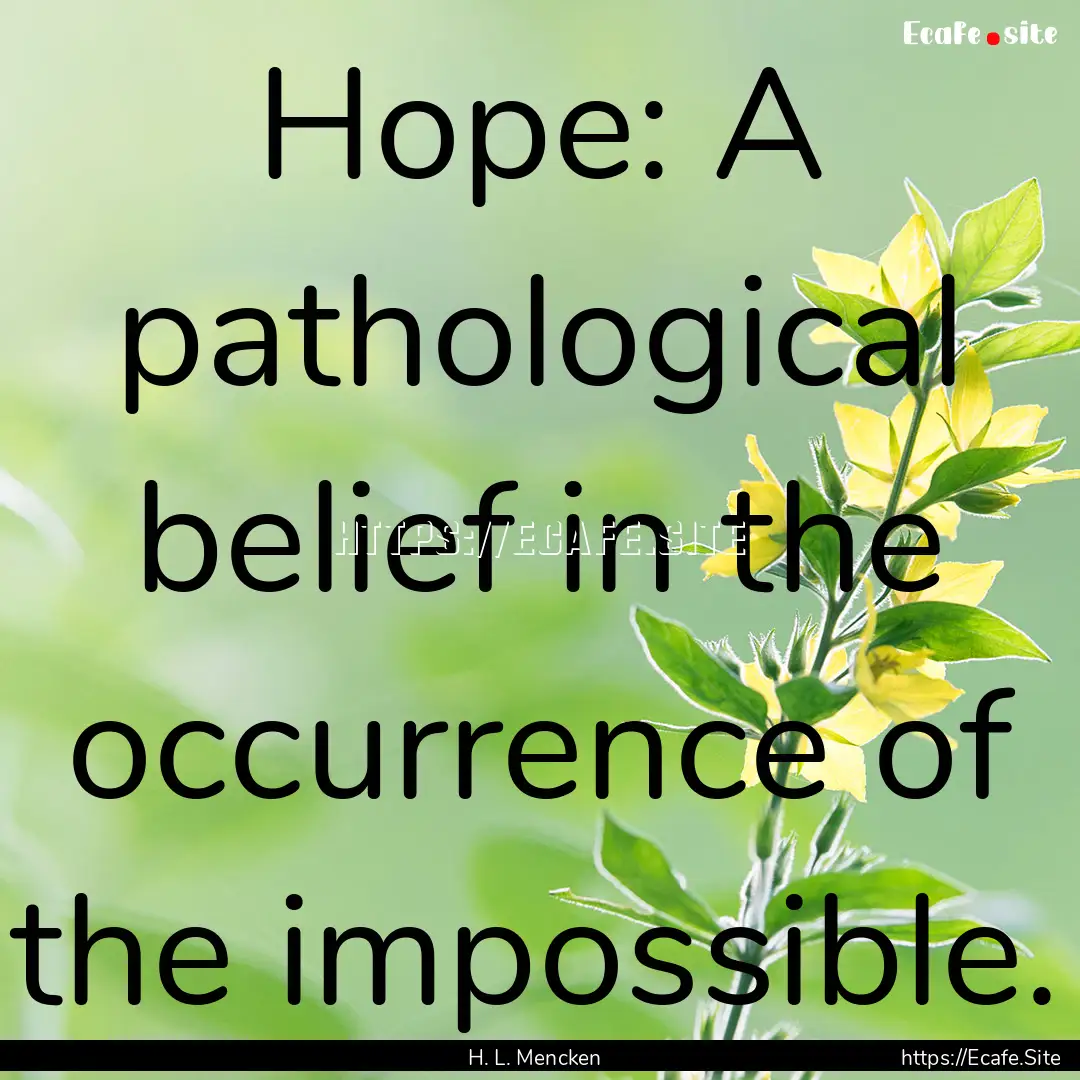 Hope: A pathological belief in the occurrence.... : Quote by H. L. Mencken