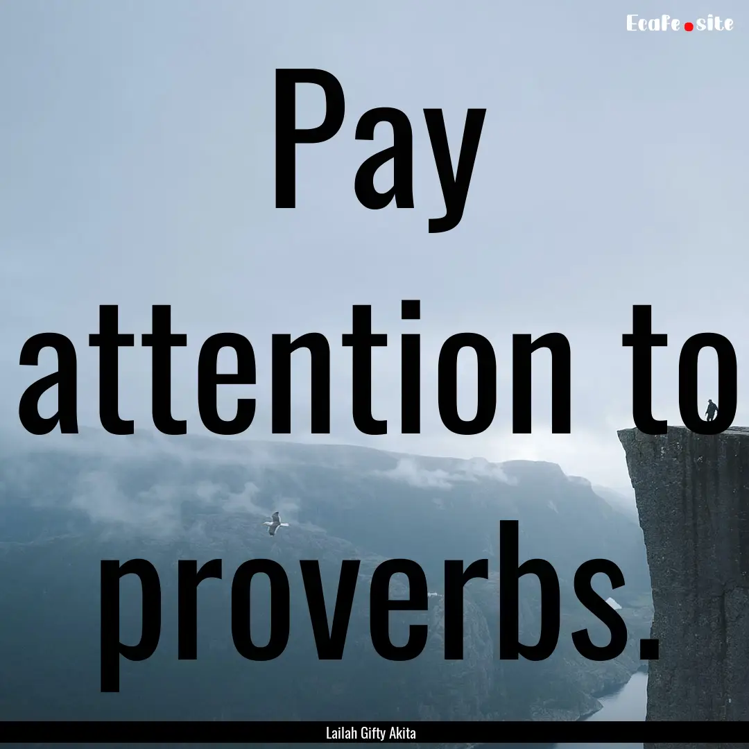 Pay attention to proverbs. : Quote by Lailah Gifty Akita