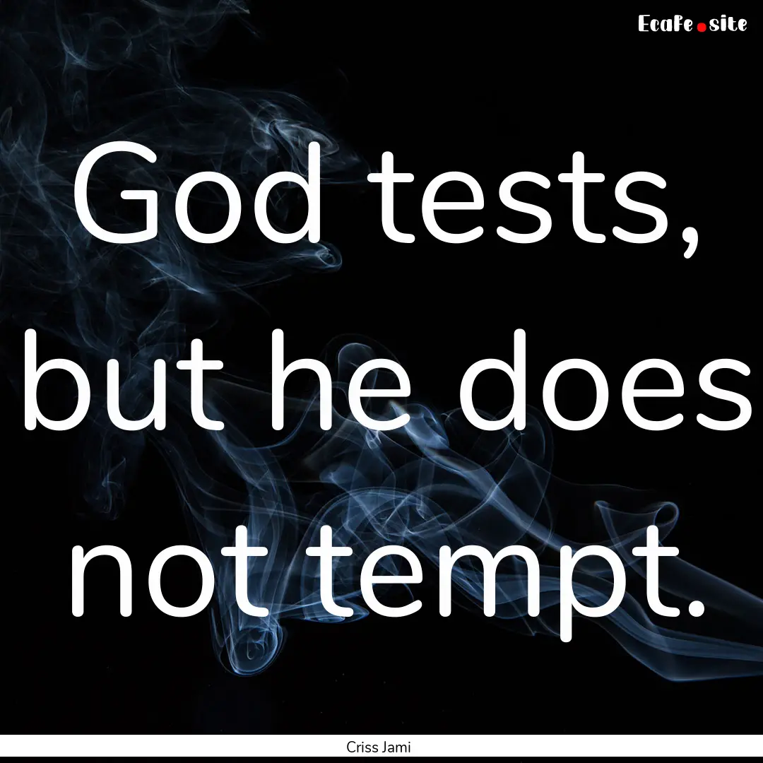 God tests, but he does not tempt. : Quote by Criss Jami