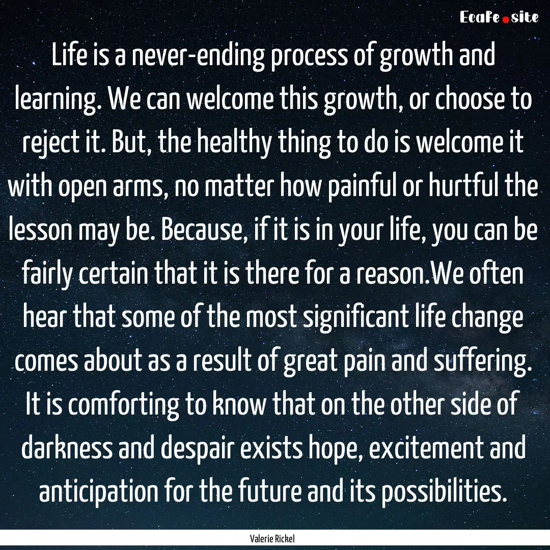 Life is a never-ending process of growth.... : Quote by Valerie Rickel