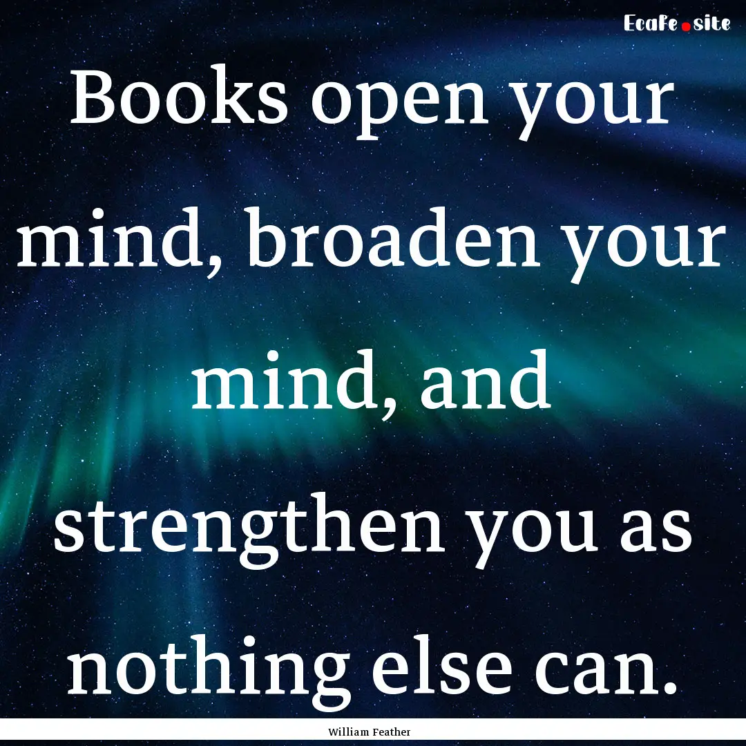 Books open your mind, broaden your mind,.... : Quote by William Feather