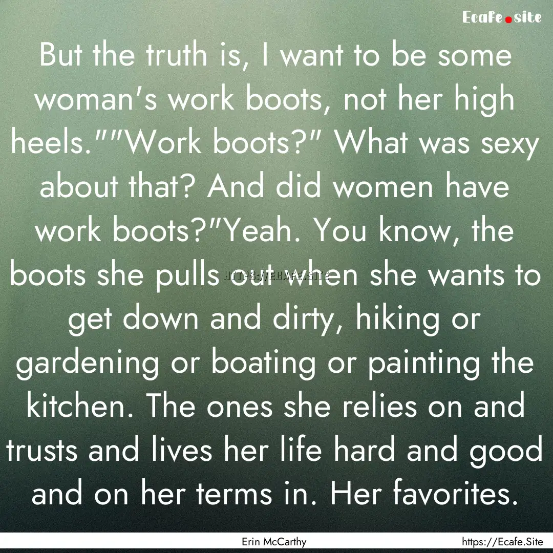 But the truth is, I want to be some woman's.... : Quote by Erin McCarthy