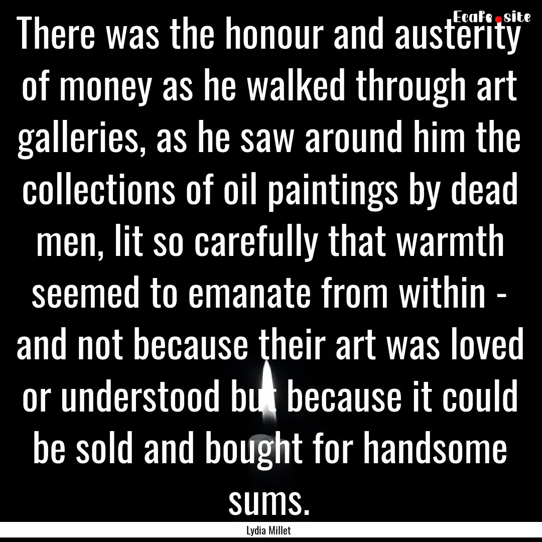 There was the honour and austerity of money.... : Quote by Lydia Millet