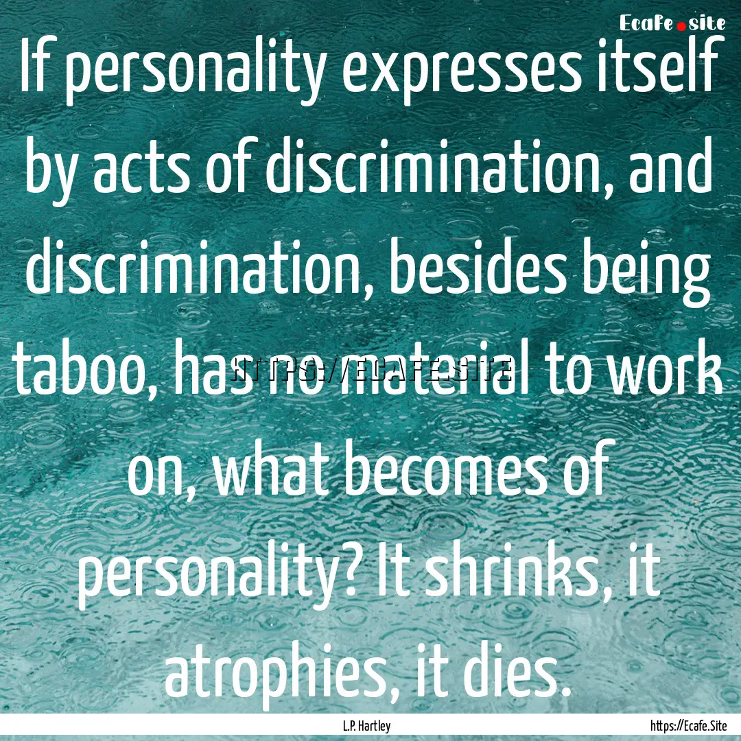 If personality expresses itself by acts of.... : Quote by L.P. Hartley