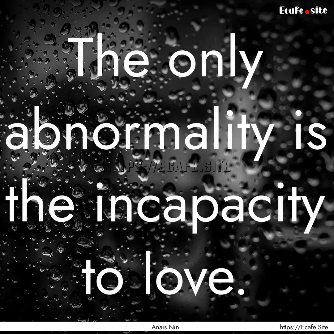 The only abnormality is the incapacity to.... : Quote by Anais Nin