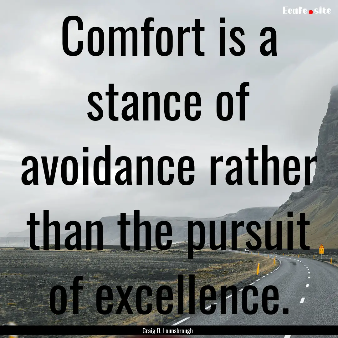 Comfort is a stance of avoidance rather than.... : Quote by Craig D. Lounsbrough