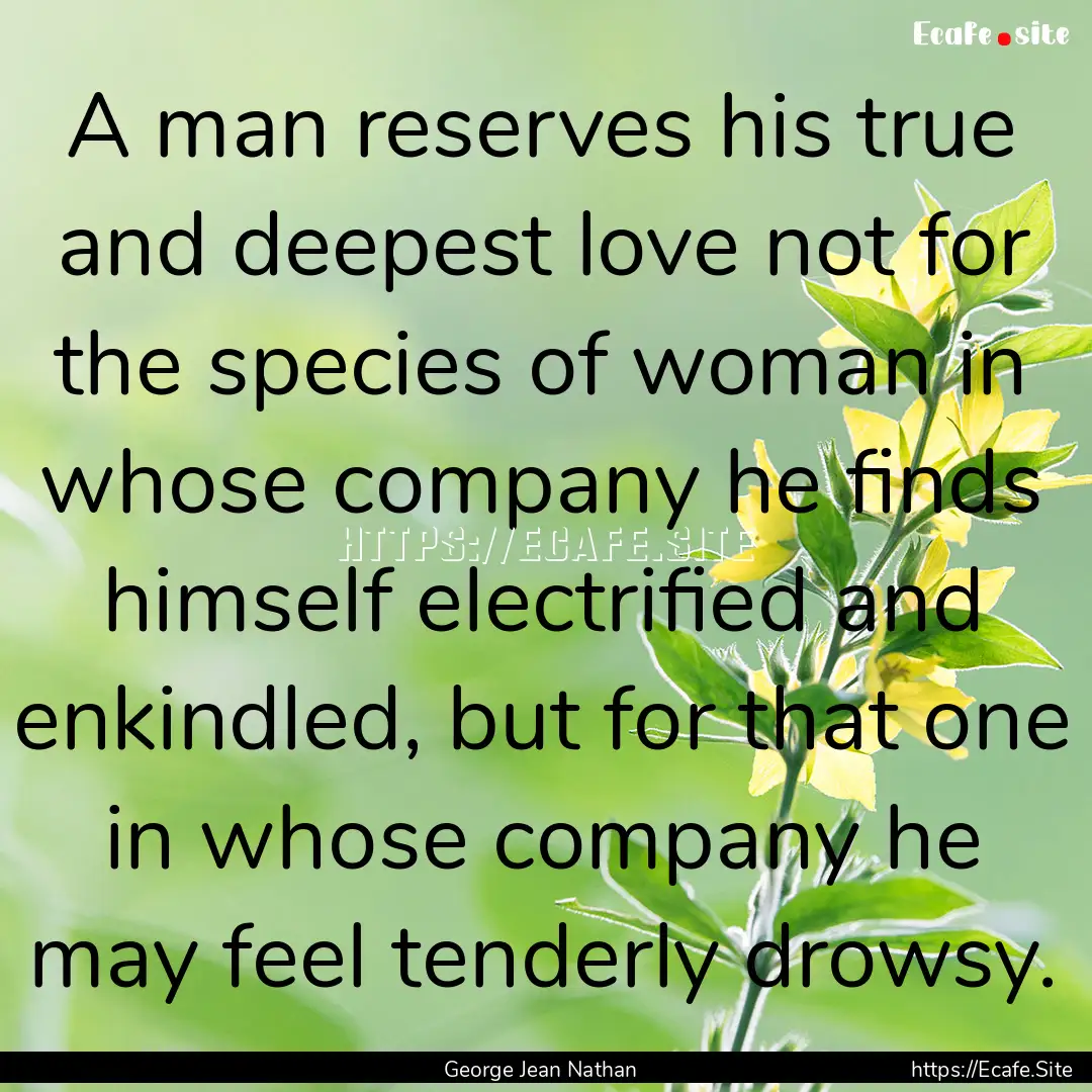 A man reserves his true and deepest love.... : Quote by George Jean Nathan