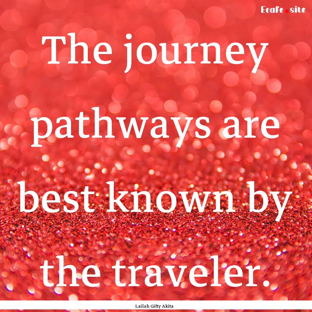 The journey pathways are best known by the.... : Quote by Lailah Gifty Akita