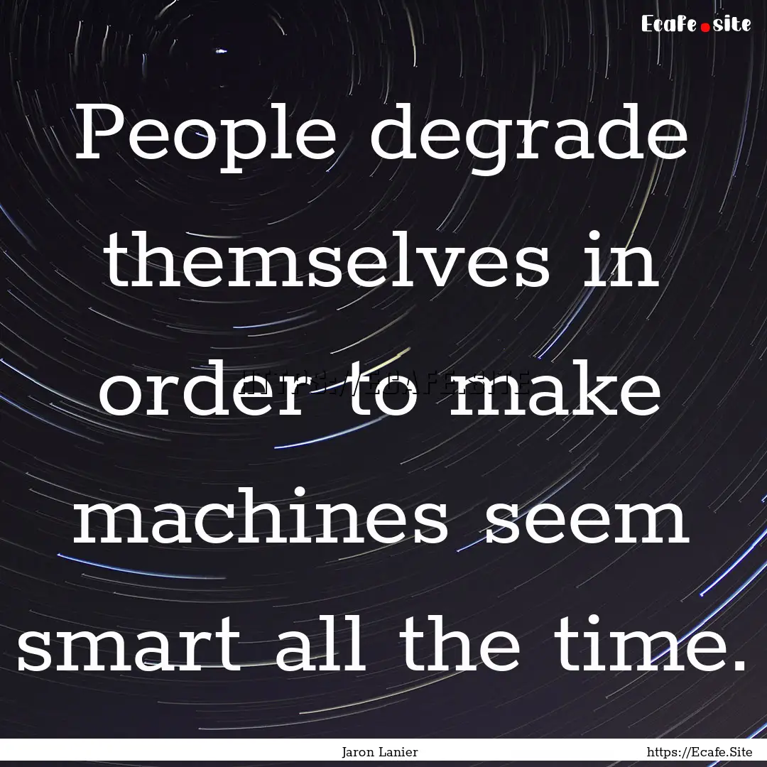 People degrade themselves in order to make.... : Quote by Jaron Lanier