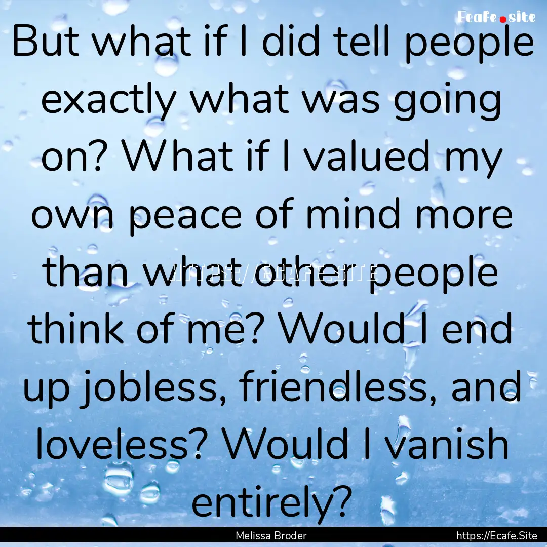 But what if I did tell people exactly what.... : Quote by Melissa Broder