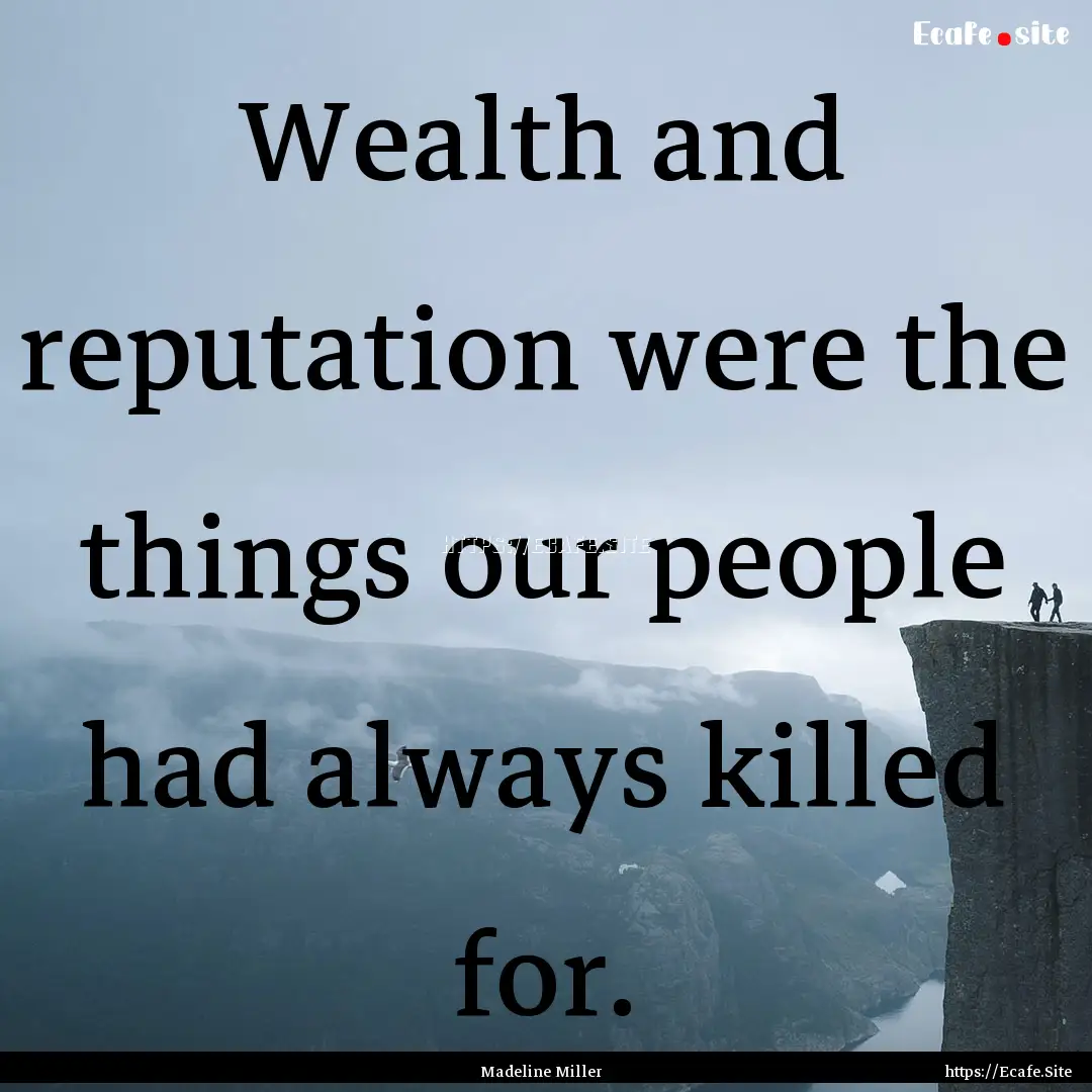 Wealth and reputation were the things our.... : Quote by Madeline Miller