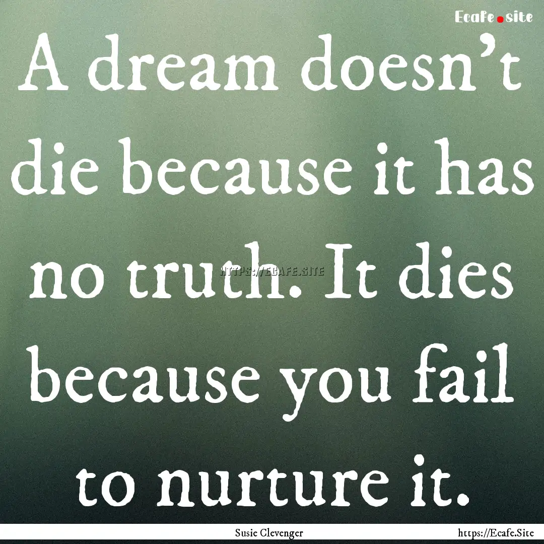 A dream doesn't die because it has no truth..... : Quote by Susie Clevenger