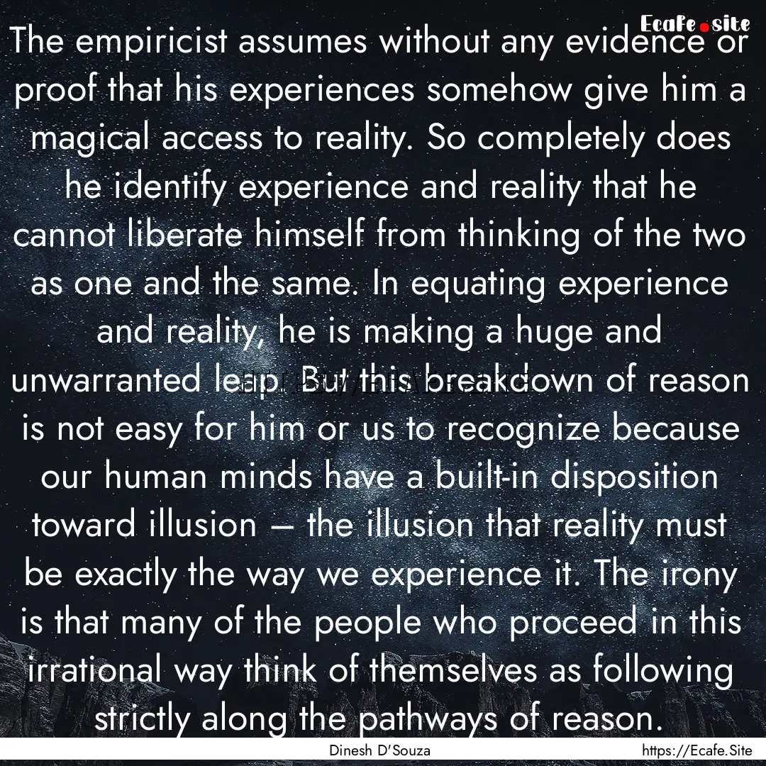 The empiricist assumes without any evidence.... : Quote by Dinesh D'Souza