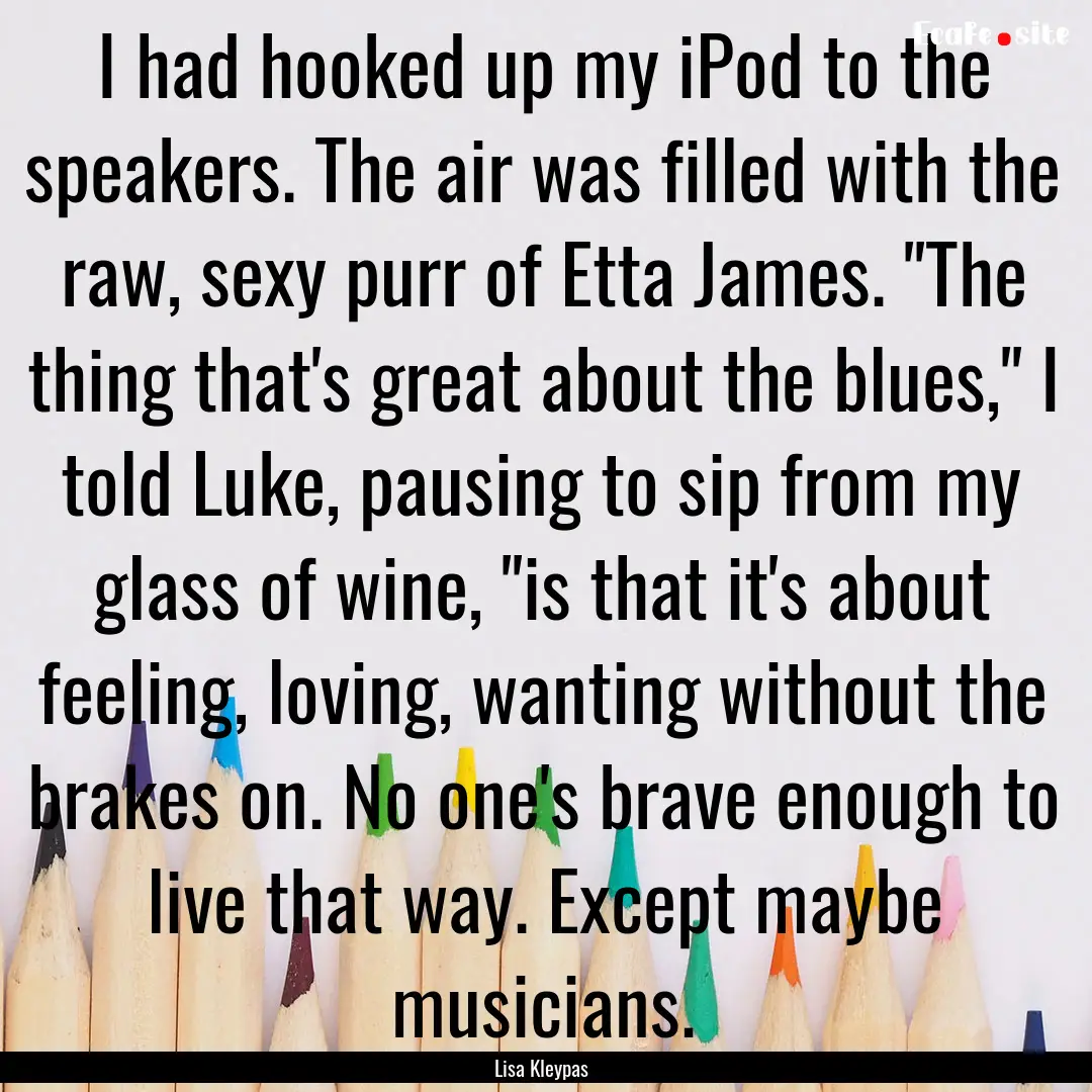 I had hooked up my iPod to the speakers..... : Quote by Lisa Kleypas