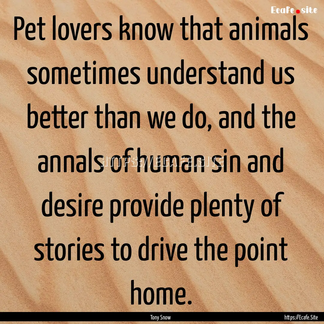 Pet lovers know that animals sometimes understand.... : Quote by Tony Snow