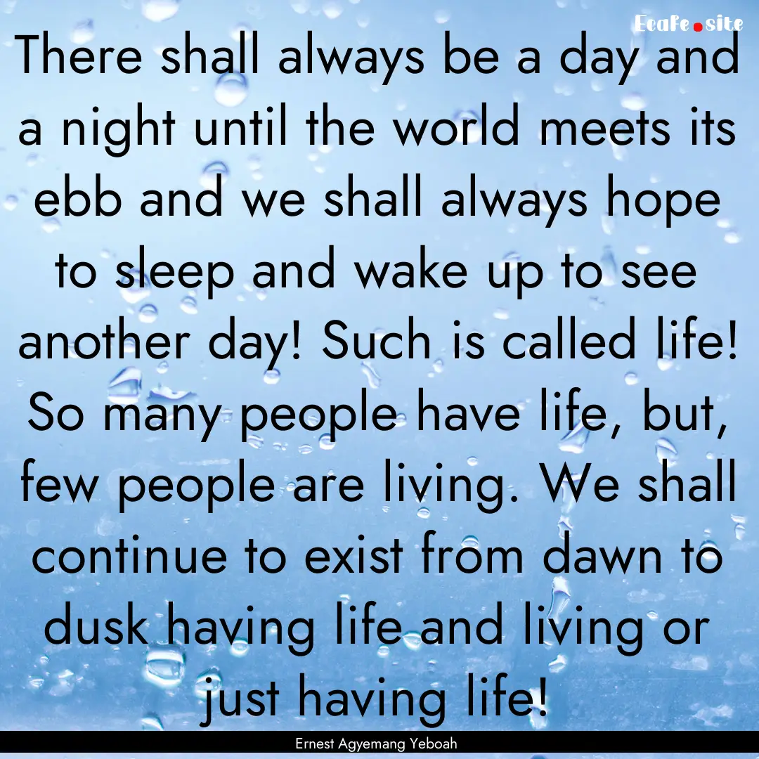 There shall always be a day and a night until.... : Quote by Ernest Agyemang Yeboah