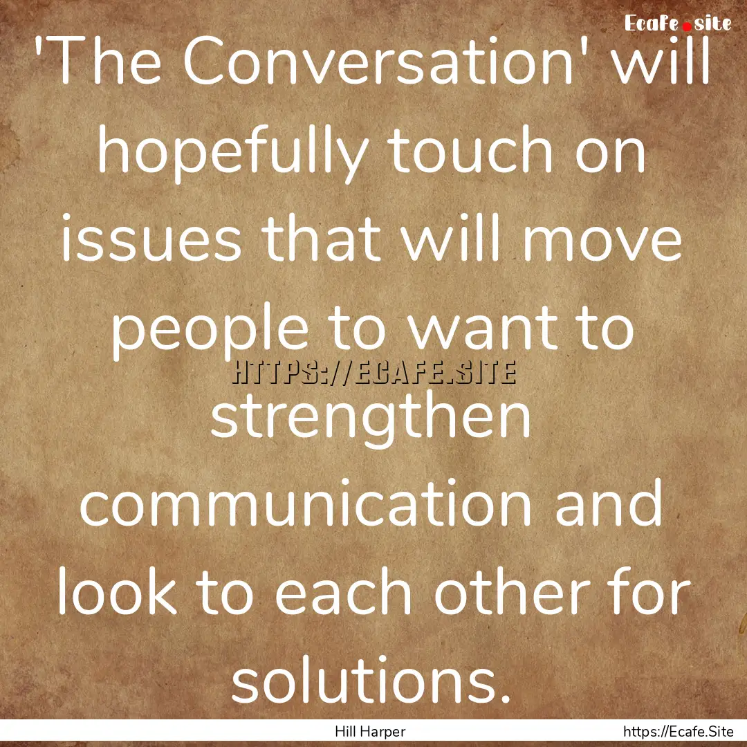 'The Conversation' will hopefully touch on.... : Quote by Hill Harper