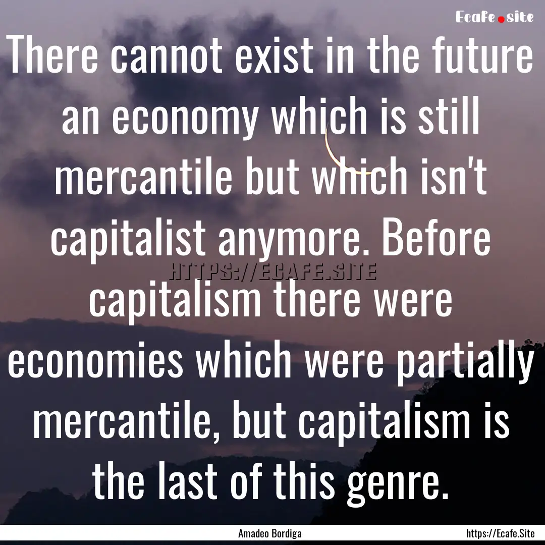 There cannot exist in the future an economy.... : Quote by Amadeo Bordiga