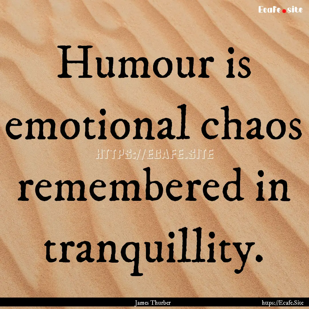 Humour is emotional chaos remembered in tranquillity..... : Quote by James Thurber