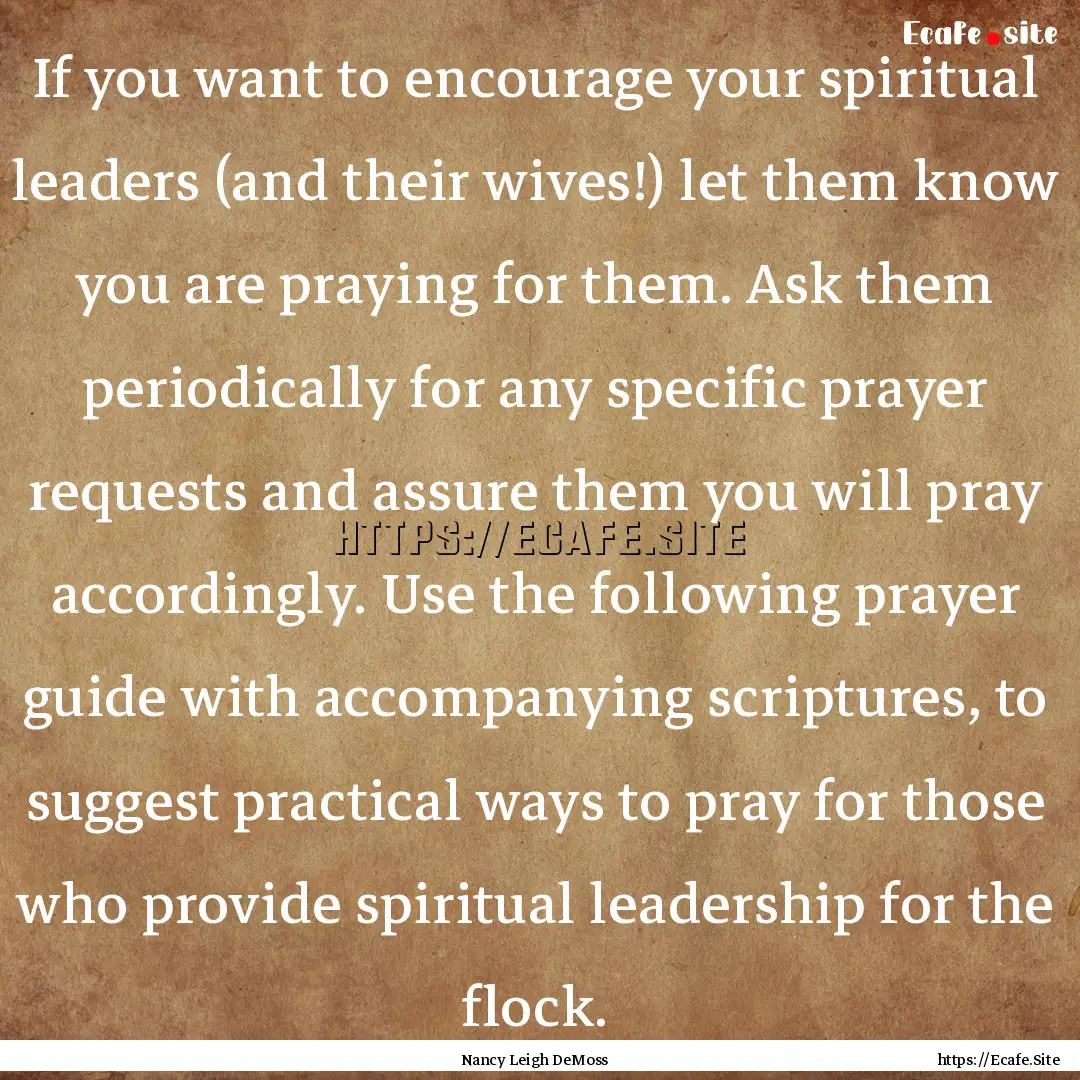 If you want to encourage your spiritual leaders.... : Quote by Nancy Leigh DeMoss