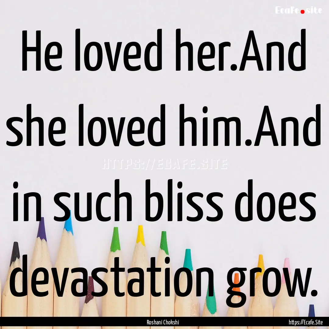 He loved her.And she loved him.And in such.... : Quote by Roshani Chokshi