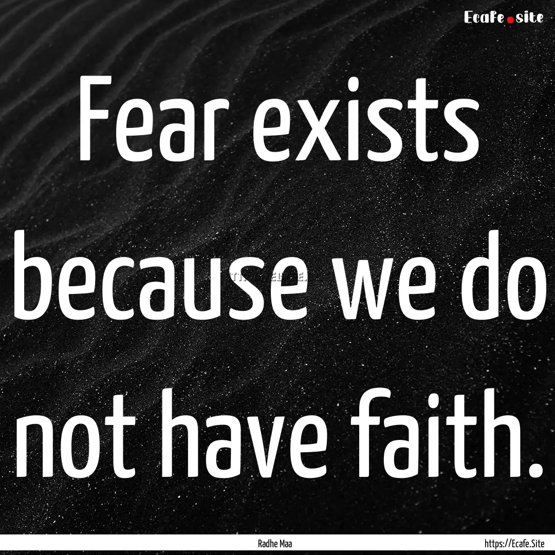 Fear exists because we do not have faith..... : Quote by Radhe Maa