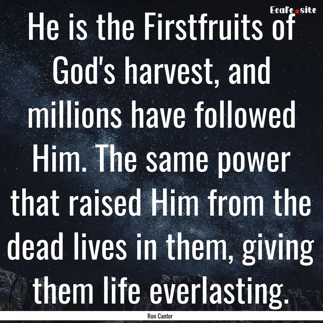 He is the Firstfruits of God's harvest, and.... : Quote by Ron Cantor