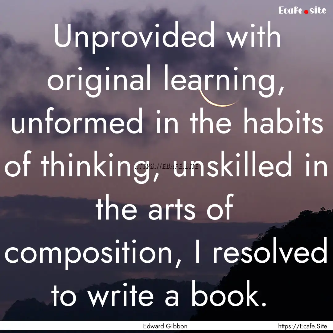 Unprovided with original learning, unformed.... : Quote by Edward Gibbon