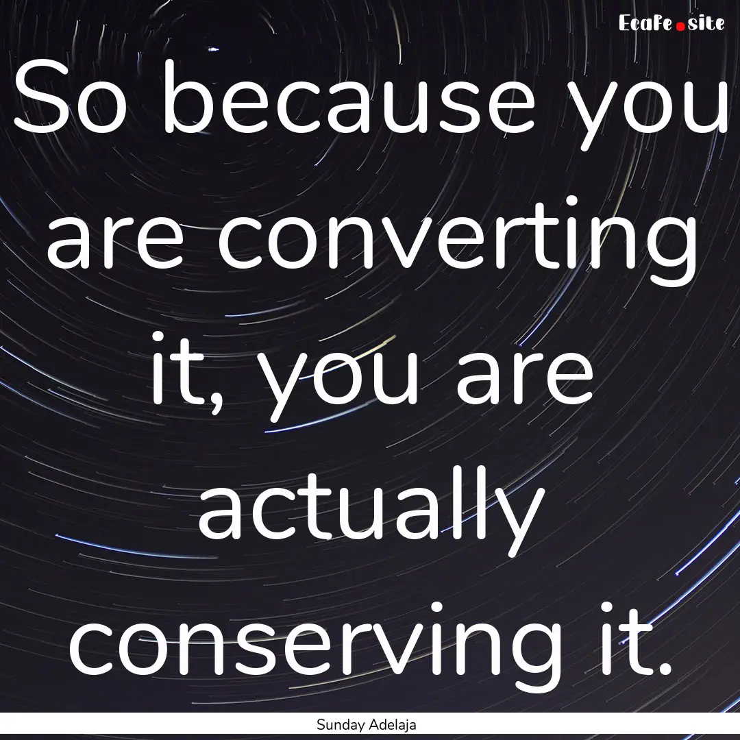 So because you are converting it, you are.... : Quote by Sunday Adelaja