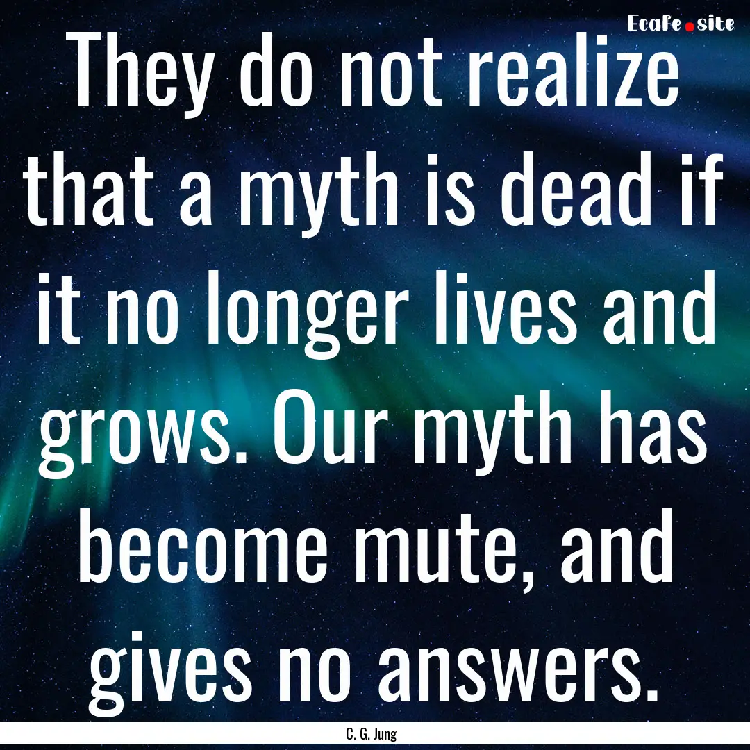 They do not realize that a myth is dead if.... : Quote by C. G. Jung