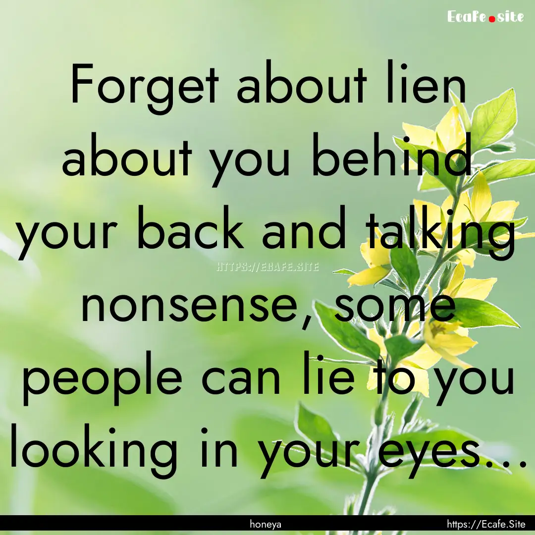 Forget about lien about you behind your back.... : Quote by honeya