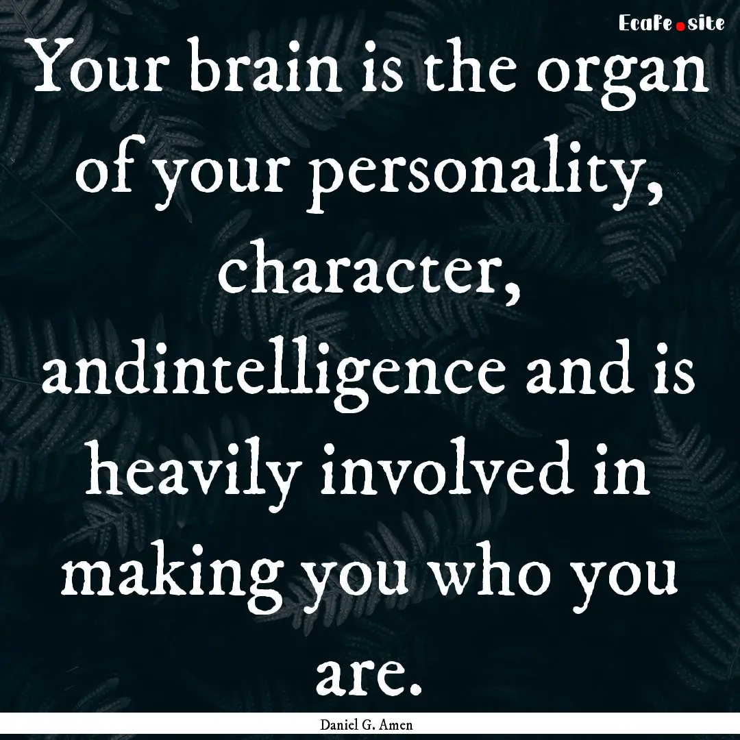 Your brain is the organ of your personality,.... : Quote by Daniel G. Amen