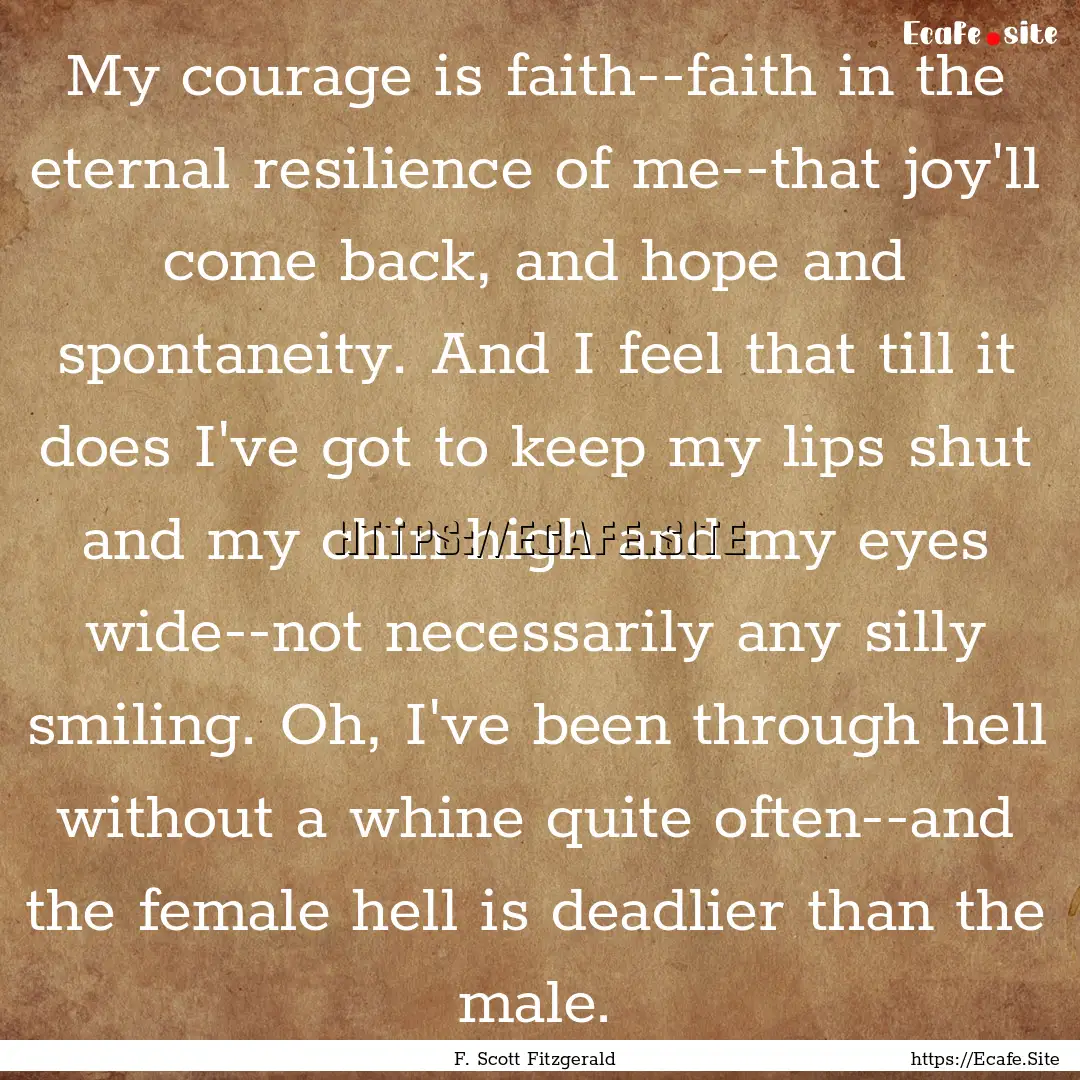 My courage is faith--faith in the eternal.... : Quote by F. Scott Fitzgerald