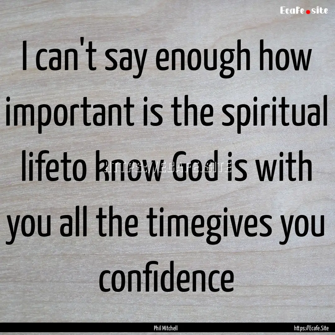 I can't say enough how important is the spiritual.... : Quote by Phil Mitchell