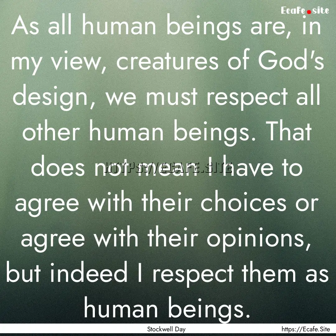 As all human beings are, in my view, creatures.... : Quote by Stockwell Day